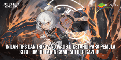 Inilah Tips dan Trik Yang Wajib Diketahui Para Pemula Sebelum Bermain Game Aether Gazer