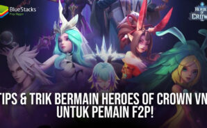 Tips & Trik Bermain Heroes of Crown VNG Untuk Pemain F2P!