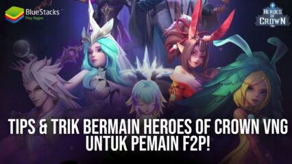 Tips & Trik Bermain Heroes of Crown VNG Untuk Pemain F2P!