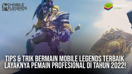 Tips & Trik Bermain Mobile Legends Terbaik Layaknya Pemain Profesional di Tahun 2022!