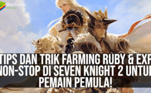 Tips dan Trik Farming Ruby & EXP Non-Stop di Seven Knight 2 Untuk Pemain Pemula!