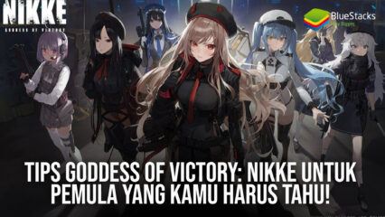 Tips GODDESS OF VICTORY: NIKKE Untuk Pemula Yang Kamu Harus Tahu!