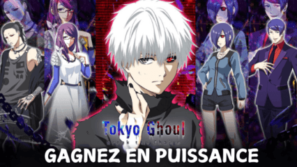 Le Guide de la Montée en Puissance dans Tokyo Ghoul: Break the Chains