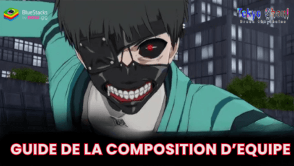 Le Guide de la Composition d’Equipe dans Tokyo Ghoul : Break the Chains