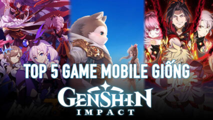 Top 5 game mobile hấp dẫn không thua gì Genshin Impact