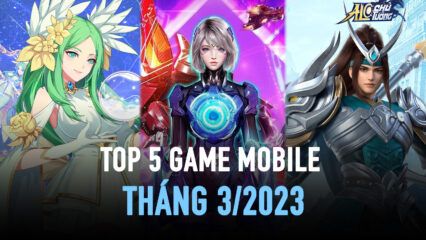 Top 5 game mobile mới đáng chơi trong tháng 3/2023