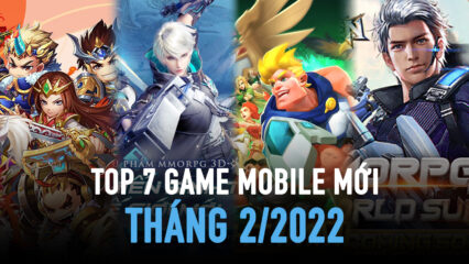 Top 7 tựa game mobile mới ra mắt làng game Việt đầu tháng 2/2022