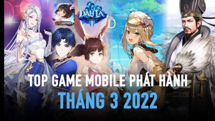 Top 9 game mobile ra mắt tại Việt Nam trong tháng 3/2022