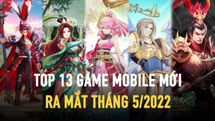 Top 13 game mobile phát hành tại Việt Nam tháng 5/2022