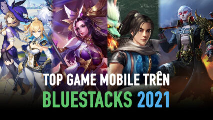 Top 7 game mobile hay nhất trên BlueStacks 2021