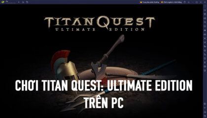 Trải nghiệm huyền thoại ARPG một thời Titan Quest: Ultimate Edition trên PC cùng BlueStacks