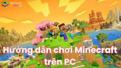 Thỏa sức sáng tạo khi chơi Minecraft trên PC với BlueStacks