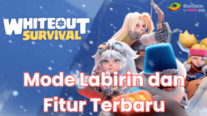 Whiteout Survival – Rasakan Serunya Mode Labirin dan Fitur Terbaru!