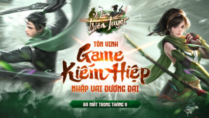 Game nhập vai chủ đề kiếm hiệp Võ Lâm Thiên Tuyệt sắp phát hành