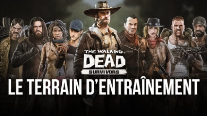 The Walking Dead: Road to Survival sur PC – le Guide du Terrain d’Entraînement
