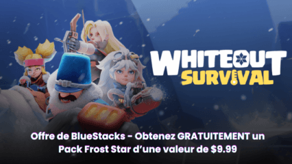 Obtenez Gratuitement Votre Pack Frost Star d’une valeur de $9.99 pour Whiteout Survival